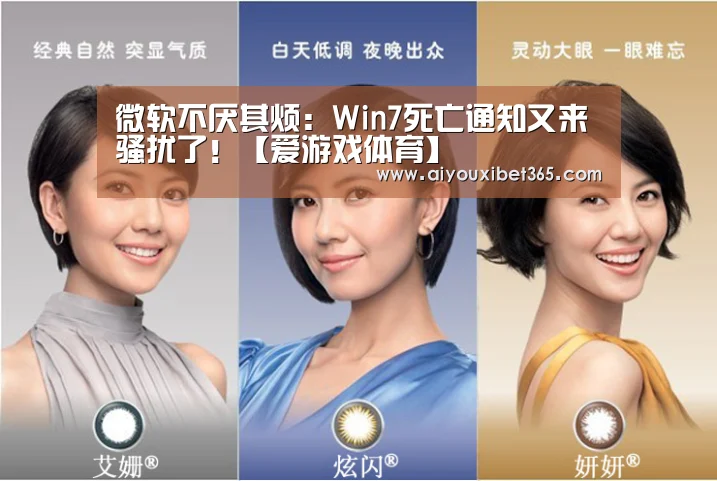 微软不厌其烦:Win7死亡通知又来骚扰了!【爱游戏体育】(图1) 爱游戏赛事