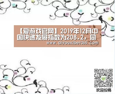 【爱游戏官网】2019年12月中国快递发展指数为208.2,同比提高30.1%(图1) 爱游戏官网