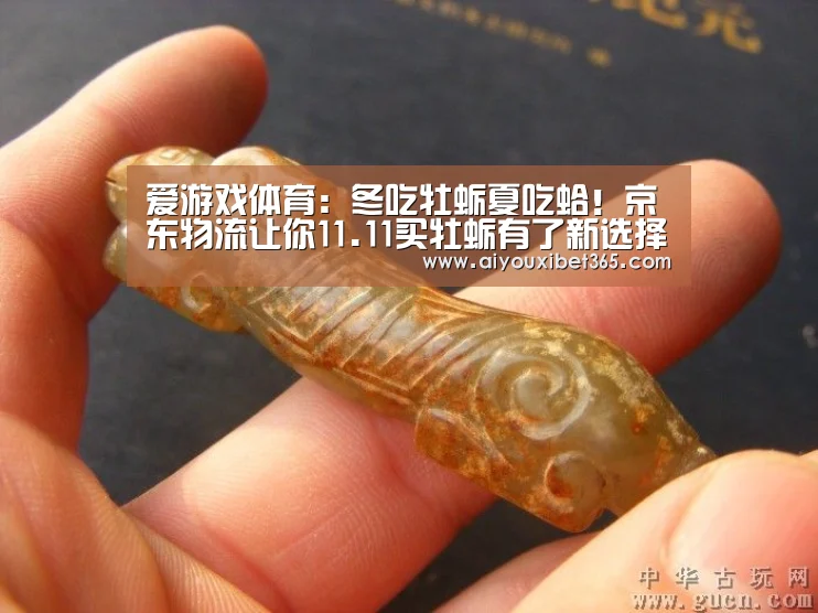 爱游戏体育:冬吃牡蛎夏吃蛤!京东物流让你11.11买牡蛎有了新选择!(图1) 爱游戏体育